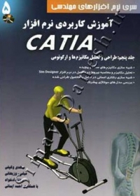 آموزش کاربردی نرم افزار CATIA ( جلد پنجم - طراحی و تحلیل مکانیزم ها و ارگونومی )