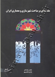 مقدمه ای بر مباحث شهر سازی و معماری ایران (جلد اول - ویرایش دوم)